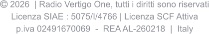  2026  | Radio Vertigo One, tutti i diritti sono riservati Licenza SIAE : 5075/I/4766 | Licenza SCF Attiva p.iva 02491670069  -  REA AL-260218  |  Italy